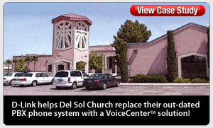 Featured Case Study: D-Link helps Del Sol Church replace their out-dated PBX phone system with a VoiceCenter™ Solution!